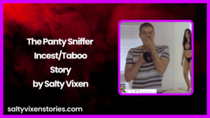 The Panty Sniffer Incest/Taboo Story by Salty Vixen