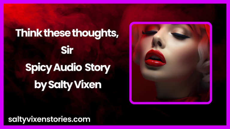 Think these thoughts, Sir Spicy Audio Story by Salty Vixen