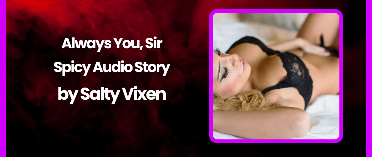 Always You Sir Spicy Audio Story by Salty Vixen