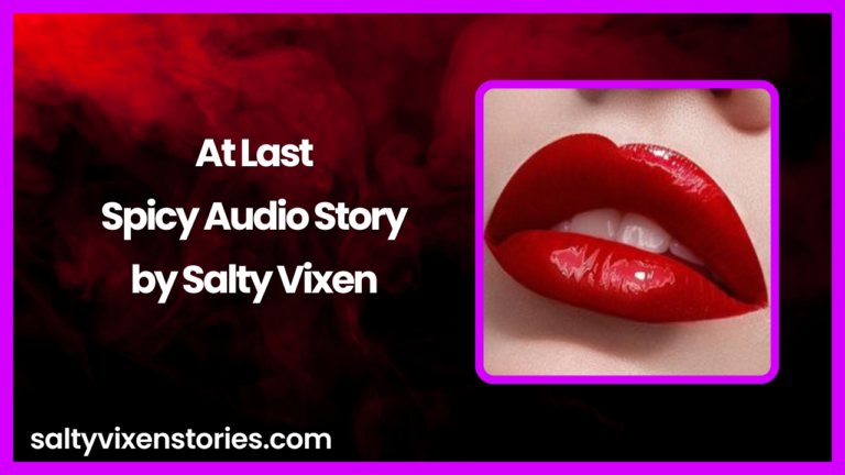 At Last- Spicy Audio Story by Salty Vixen