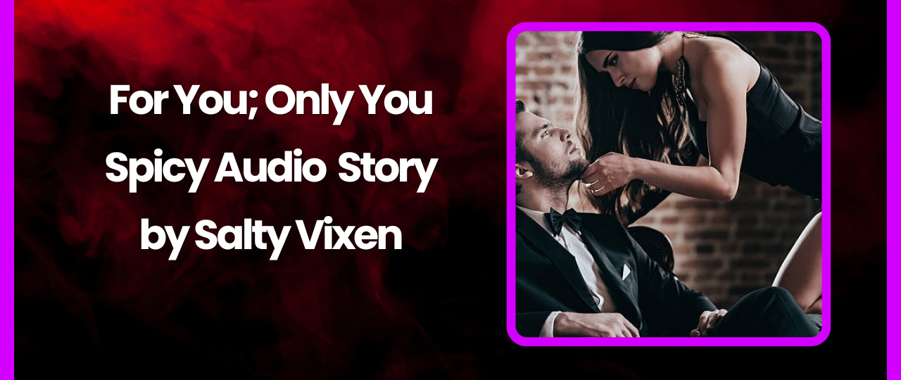 For You Only You Spicy Audio Story by Salty Vixen