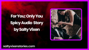 For You; Only You Spicy Audio Story by Salty Vixen