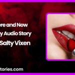 Here and Now Spicy Audio Story by Salty Vixen