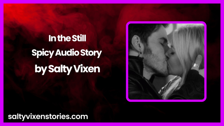 In the Still Spicy Audio Story by Salty Vixen