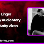Linger Spicy Audio Story by Salty Vixen