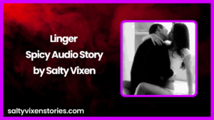 Linger Spicy Audio Story by Salty Vixen