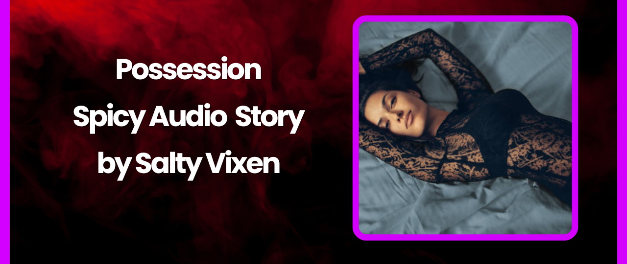 Possession Spicy Audio Story by Salty Vixen