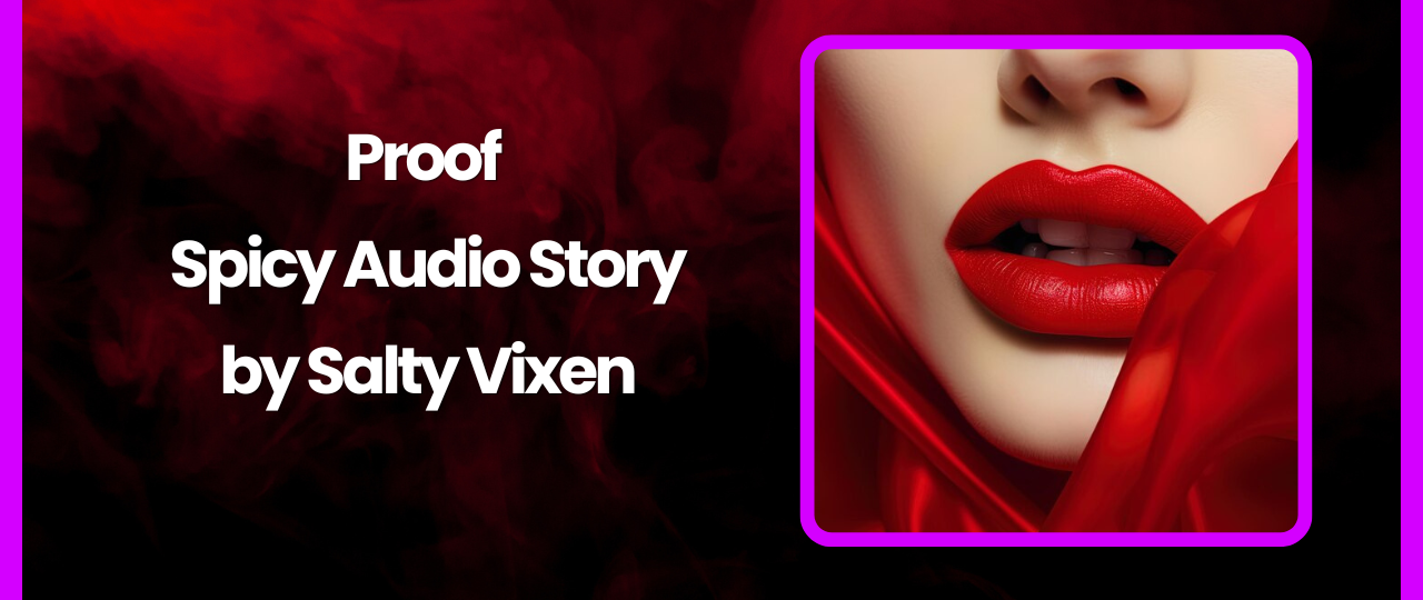 Proof Spicy Audio Story by Salty Vixen