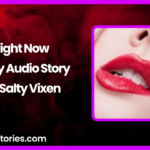 Right Now Spicy Audio Story by Salty Vixen