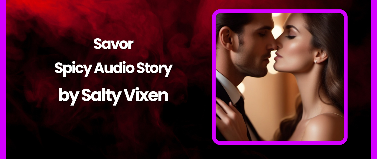 Savor Spicy Audio Story by Salty Vixen