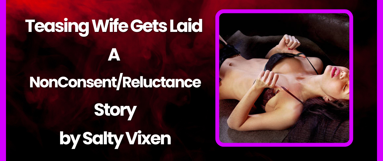 Teasing Wife Gets Laid A NonConsentReluctance Story by Salty Vixen 1