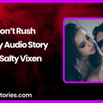 Dont Rush Spicy Audio Story by Salty Vixen