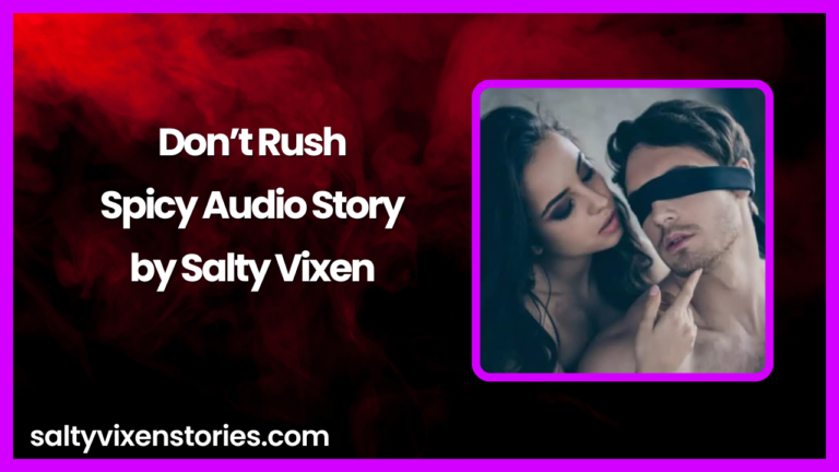 Don’t Rush-Spicy Audio Story by Salty Vixen