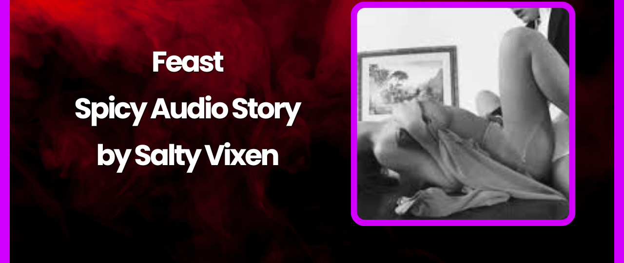 Feast A Spicy Audio Story by Salty Vixen
