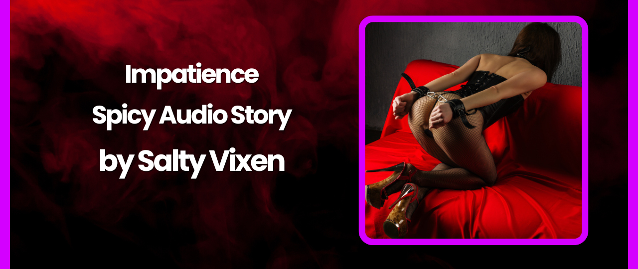 Impatience Spicy Audio Story by Salty Vixen