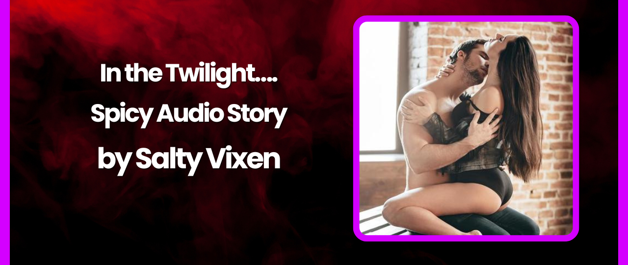 In the Twilight A Spicy Audio Story by Salty Vixen