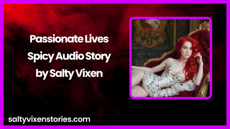 Passionate Lives-Spicy Audio Story by Salty Vixen