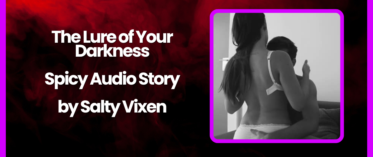 The Lure of Your Darkness A Spicy Story by Salty Vixen