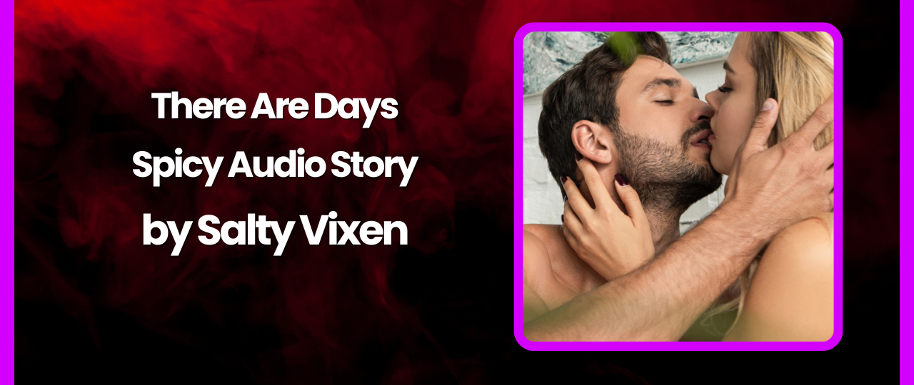 There Are Days Spicy Audio Story by Salty Vixen