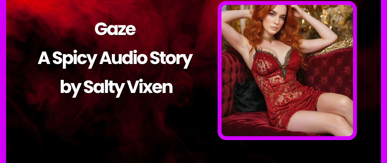 Gaze A Spicy Audio Story by Salty Vixen