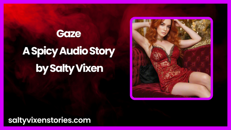 Gaze-A Spicy Audio Story by Salty Vixen