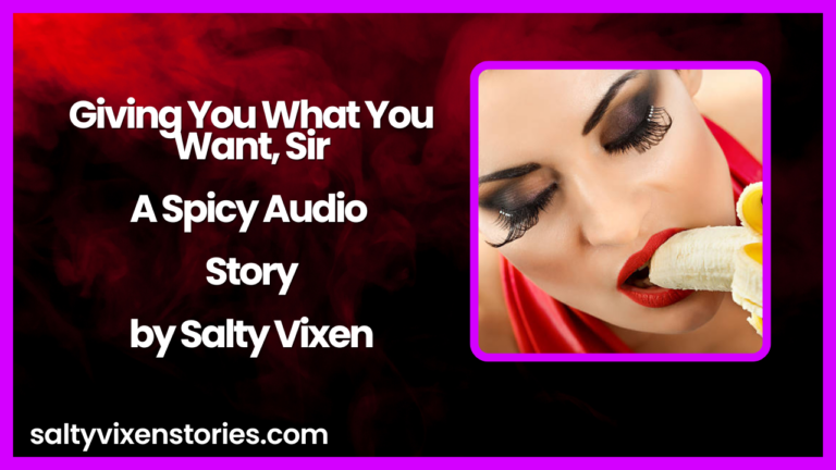 Giving You What You Want, Sir- A Spicy Audio Story by Salty Vixen