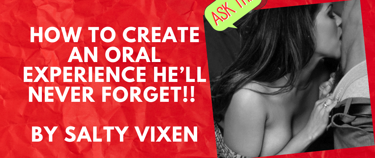 How to Create an oral experience hell never forget by Salty Vixen