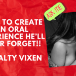 How to Create an oral experience hell never forget by Salty Vixen