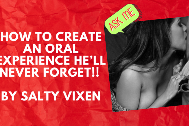 How to Create an oral experience hell never forget by Salty Vixen