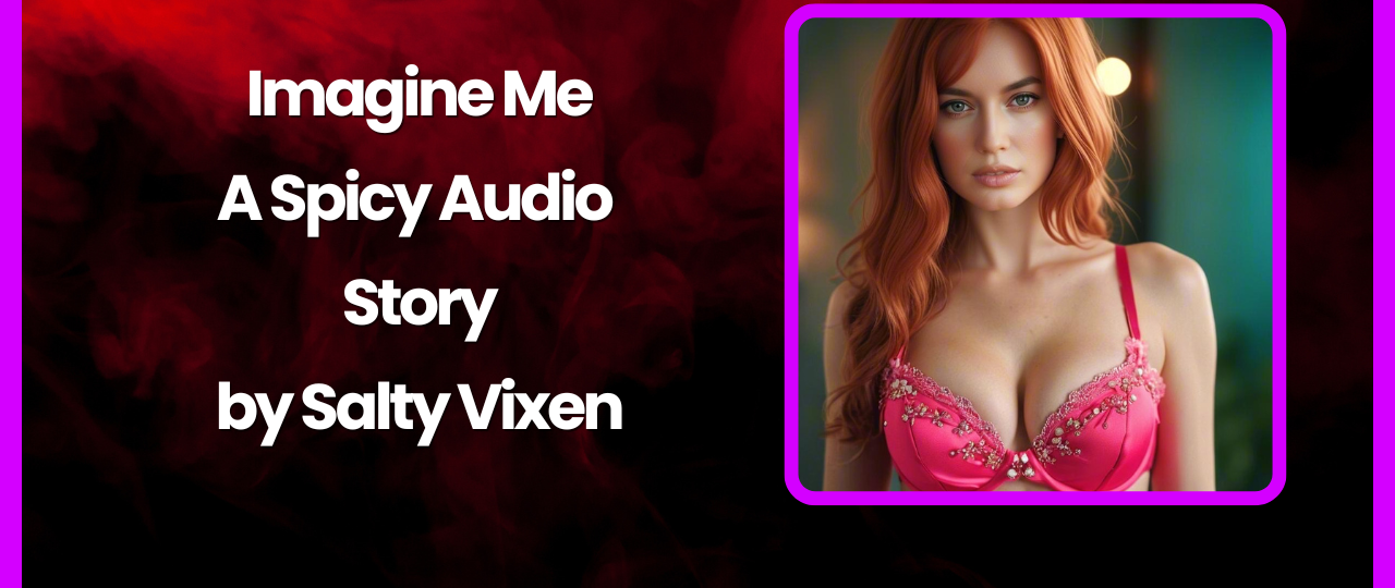 Imagine Me Erotic Audio Story by Salty Vixen