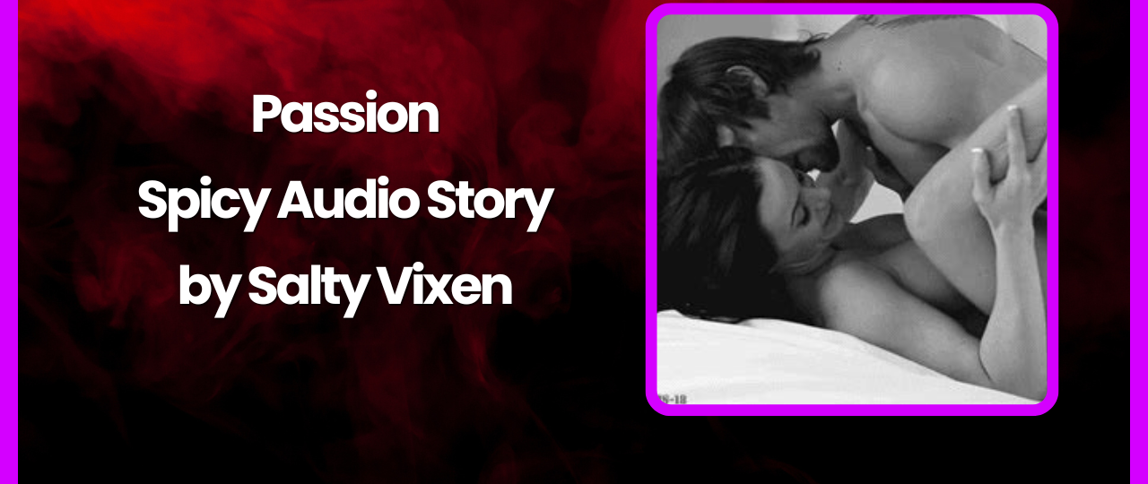 Passion Erotic Audio Story by Salty Vixen