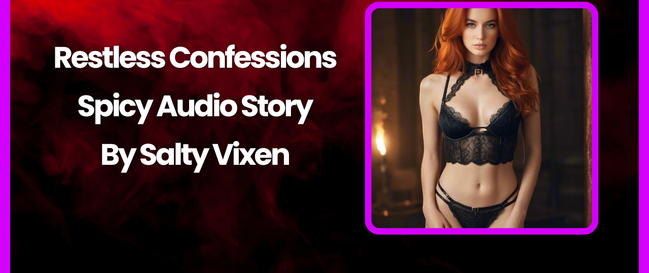Restless Confessions Spicy Audio Story by Salty Vixen