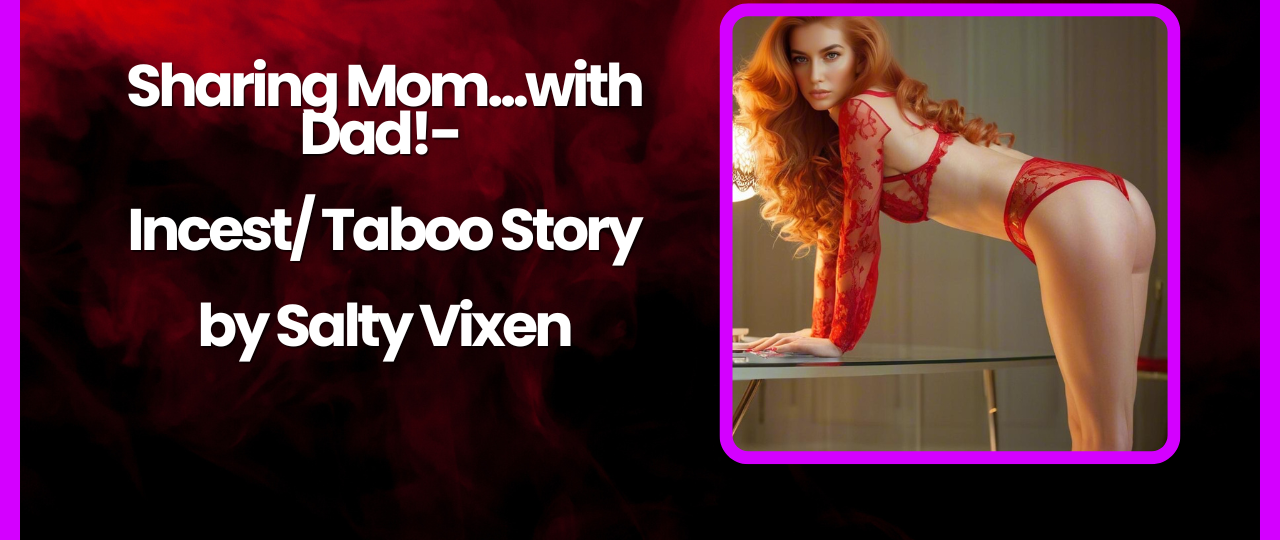 Sharing Mom.with Dad Incest Taboo Story