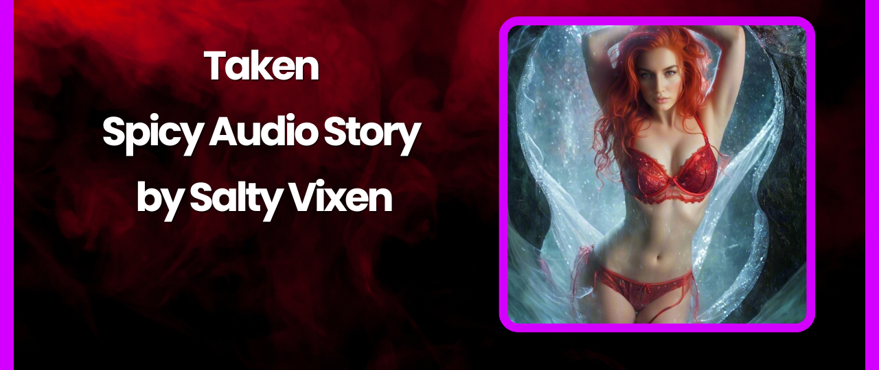 Taken Audio Erotica Story by Bedtime Stories with Salty Vixen