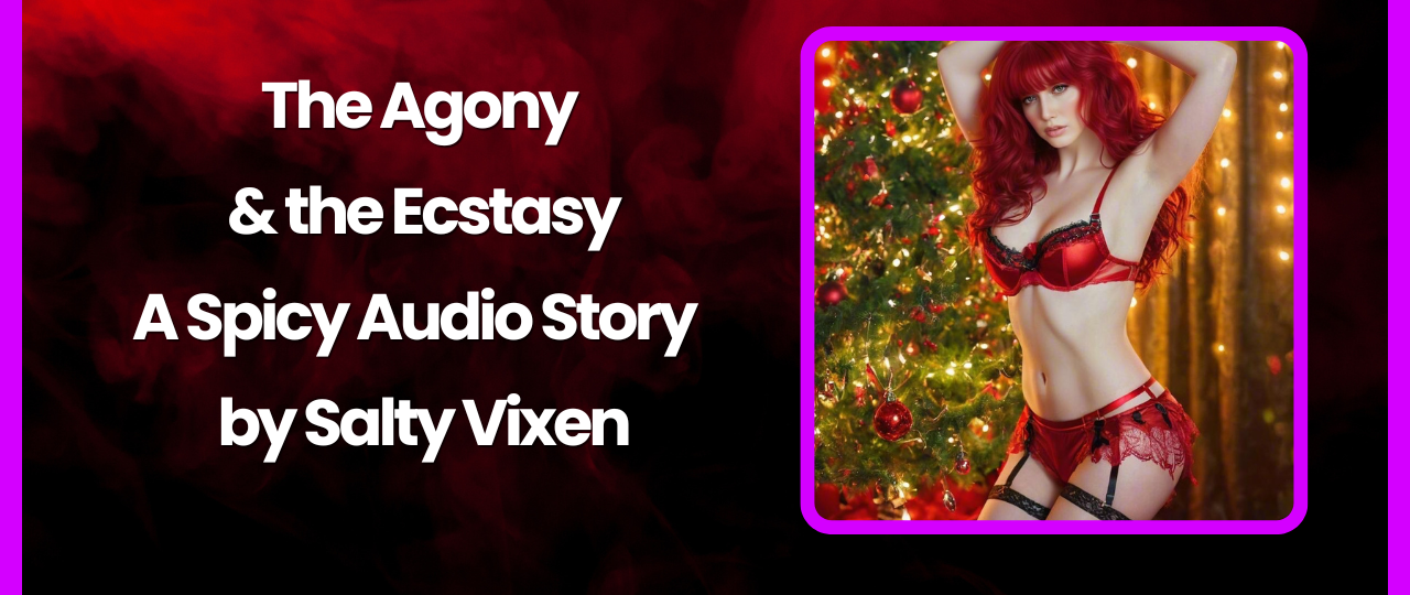 The Agony the Ecstasy Audio Erotica Story by Salty Vixen