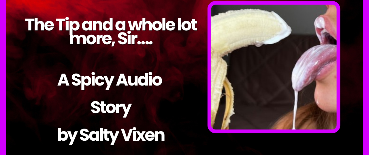 The Tip and a whole lot more Sir….Spicy Audio Story by Salty Vixen