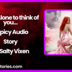 Time Alone to think of you Spicy Audio Story by Salty Vixen