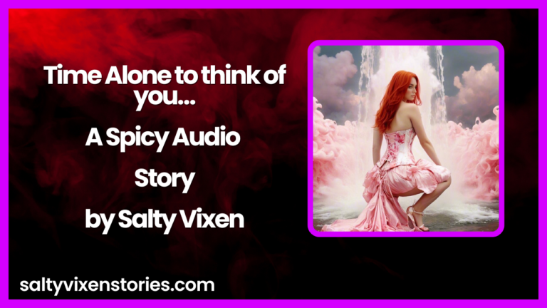 Time Alone to think of you- Spicy Audio Story by Salty Vixen