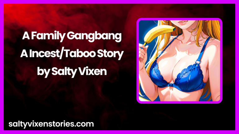 A Family Gangbang-Incest/Taboo Story by Salty Vixen