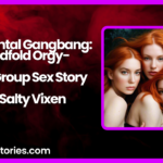 Accidental Gangbang Blindfold Orgy A Hot Group Sex Story by Salty Vixen