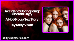 Accidental Gangbang: Blindfold Orgy-A Hot Group Sex Story by Salty Vixen