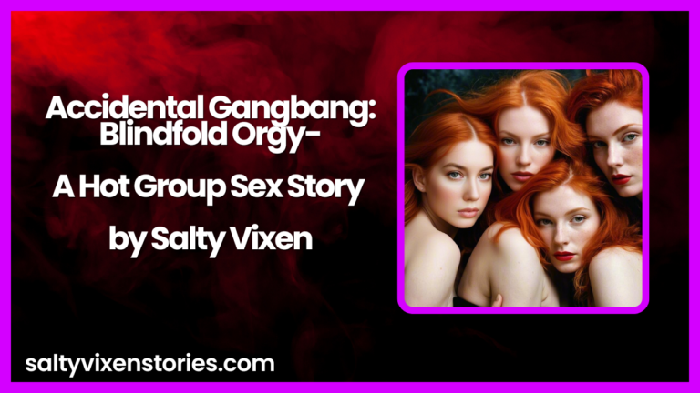 Accidental Gangbang: Blindfold Orgy-A Hot Group Sex Story by Salty Vixen