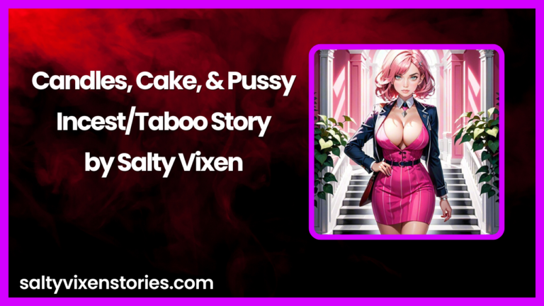 Candles, Cake, & Pussy-Incest/Taboo Story by Salty Vixen