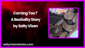 Coming Too ? A Bestiality Story by Salty Vixen
