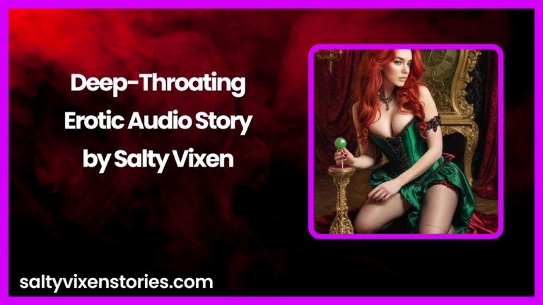 Deep-Throating- Erotic Audio Story by Salty Vixen