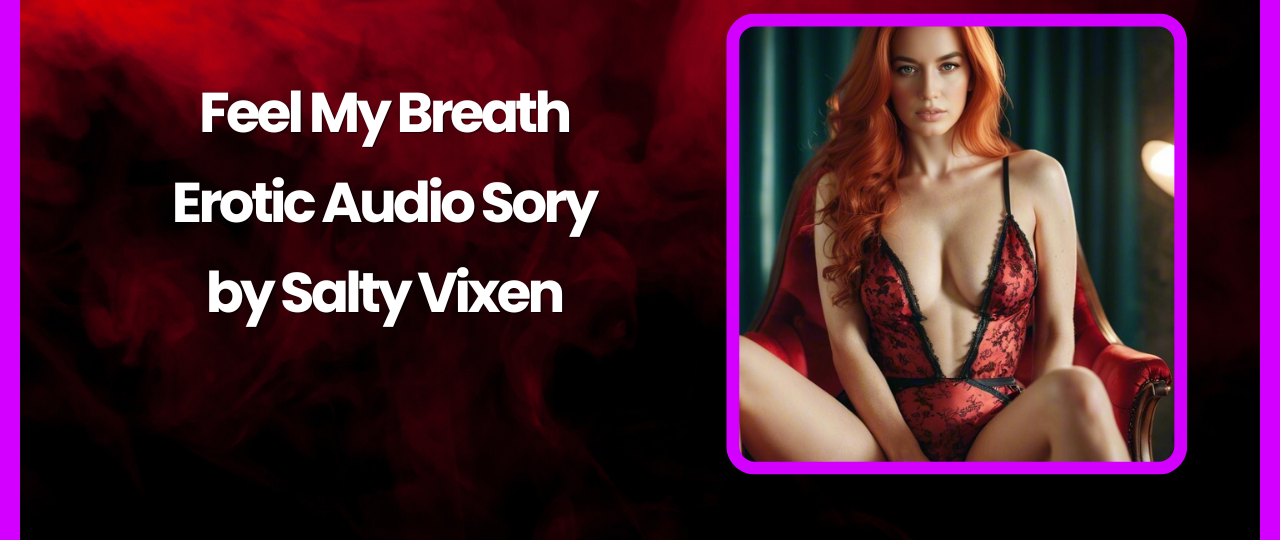 Feel My Breath Erotic Audio Story by Bedtime Stories with Salty Vixen