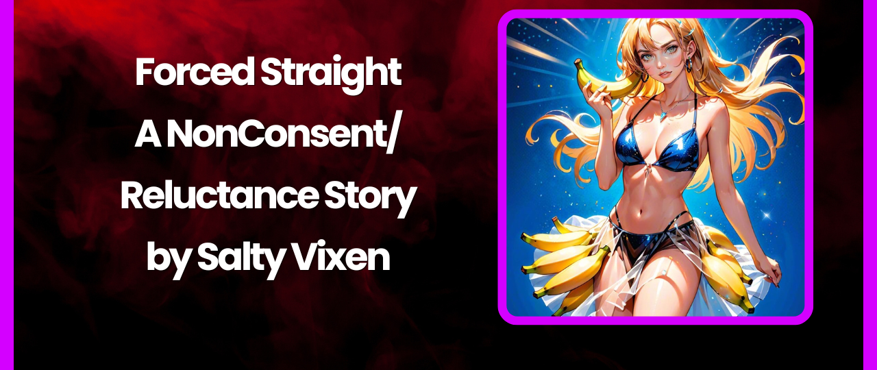 Forced Straight A NonConsentReluctance Story by Salty Vixen