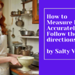How to Measure Flour Accurately Follow these directions