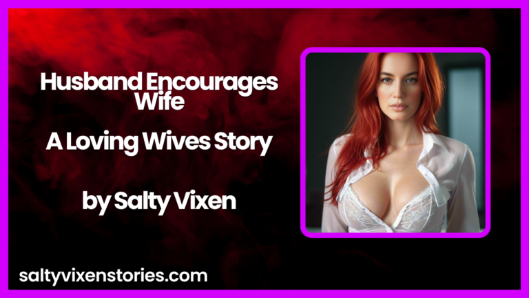 Husband Encourages Wife-A Loving Wives Story by Salty Vixen
