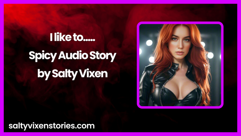I Like To…..Spicy Audio Story by Salty Vixen